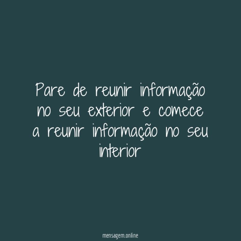 Pare de reunir informação no seu exterior