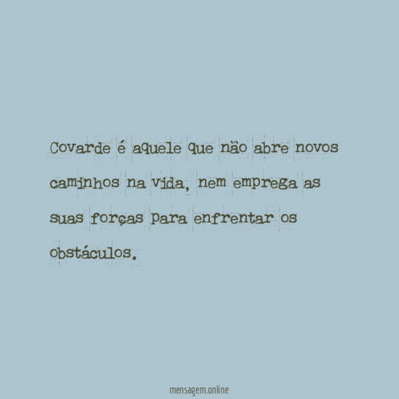 Covarde é aquele que não abre novos caminhos na vida