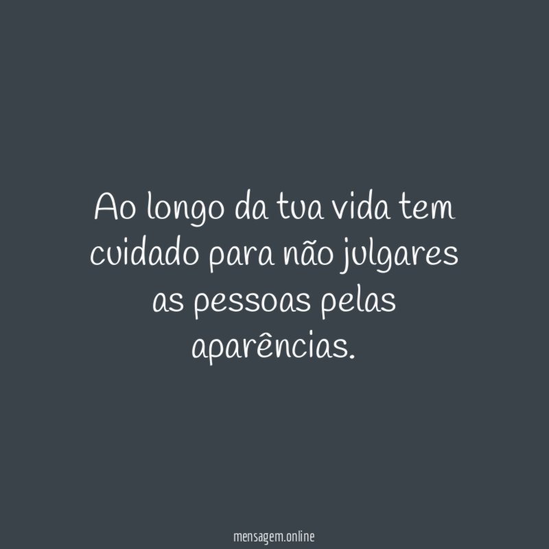 Ao longo da tua vida tem cuidado para