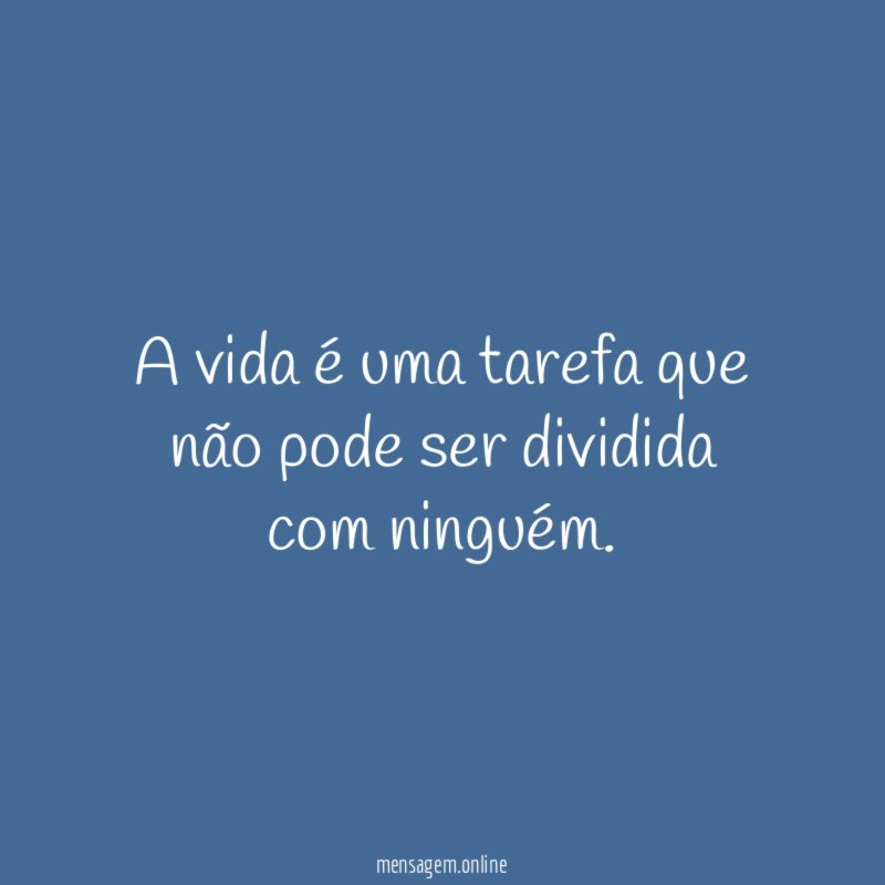 A vida é uma tarefa que não pode