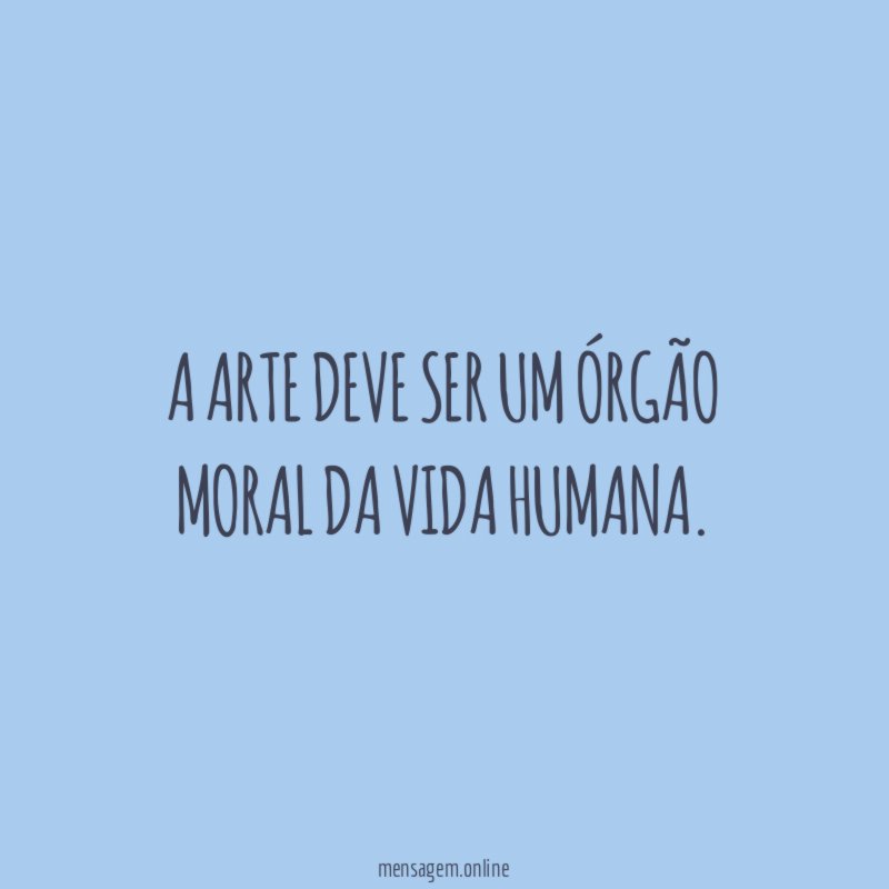 A arte deve ser um órgão moral da vida humana