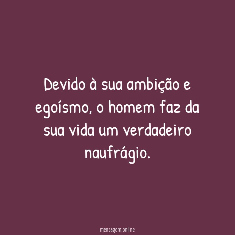 Devido à sua ambição e egoísmo
