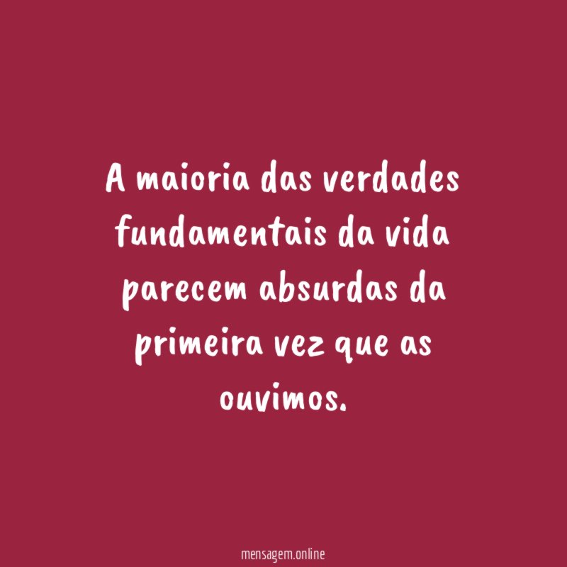 A maioria das verdades fundamentais da vida parecem