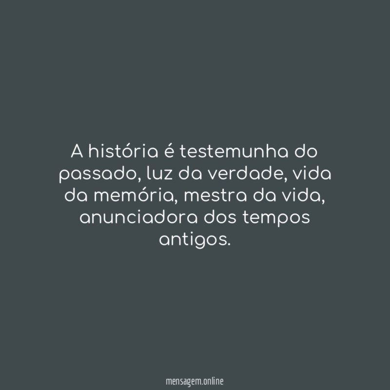 A história é testemunha do passado