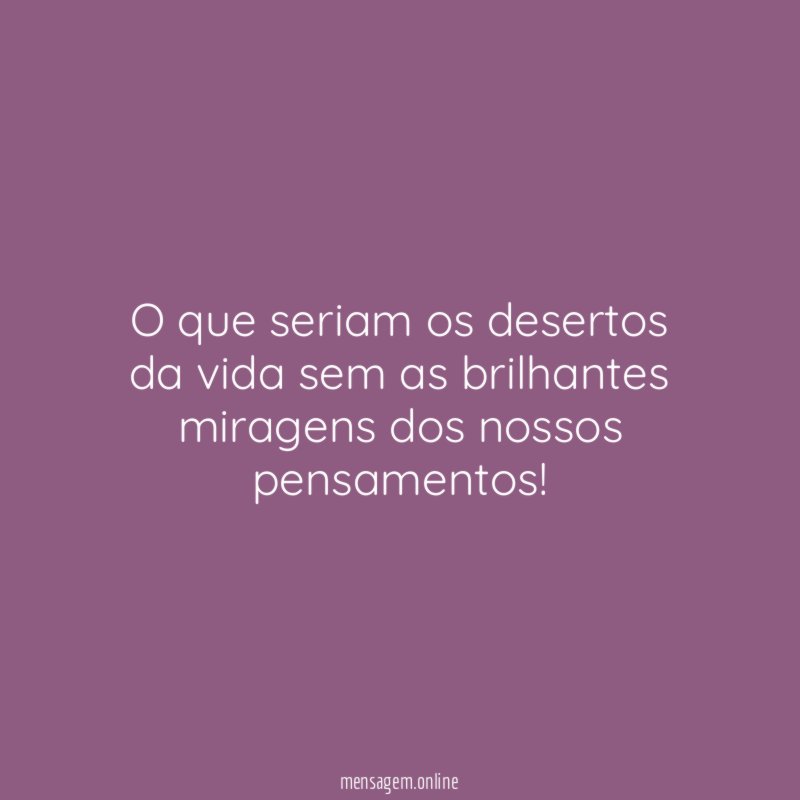 O que seriam os desertos da vida sem