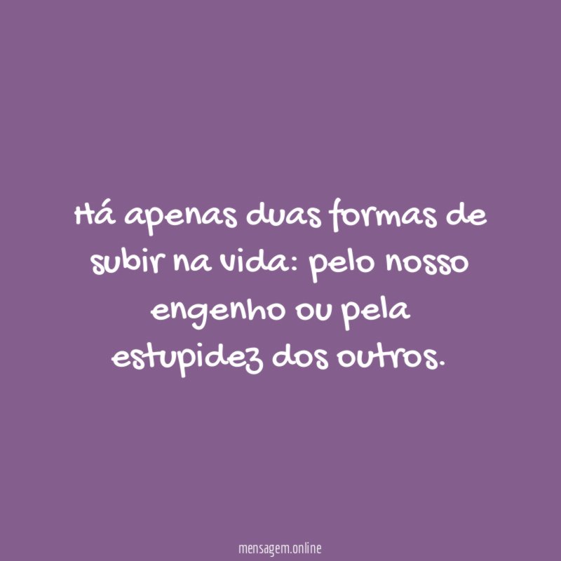 Há apenas duas formas de subir na vida