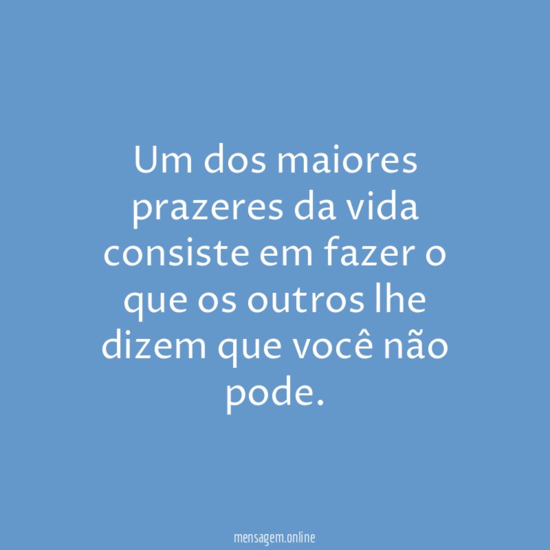 Um dos maiores prazeres da vida consiste em