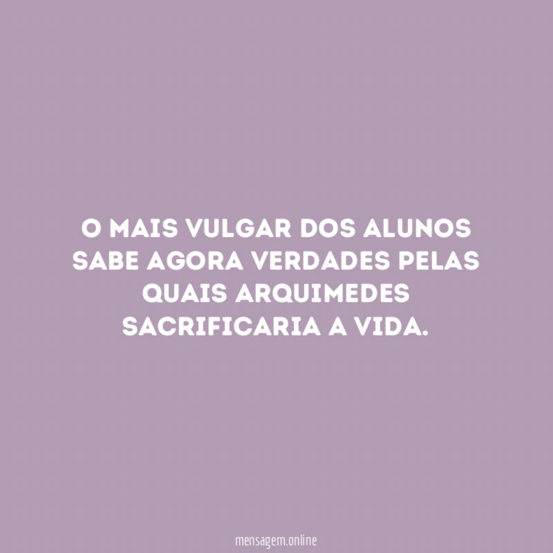O mais vulgar dos alunos sabe agora verdades