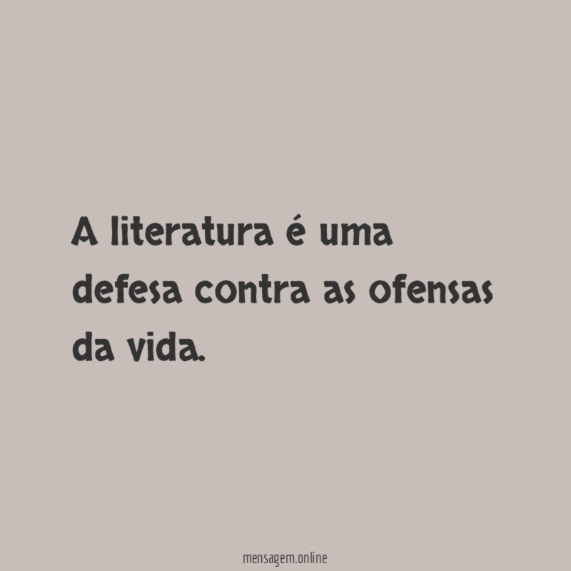 A literatura é uma defesa contra as ofensas da vida