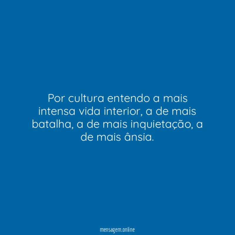 Por cultura entendo a mais intensa vida interior