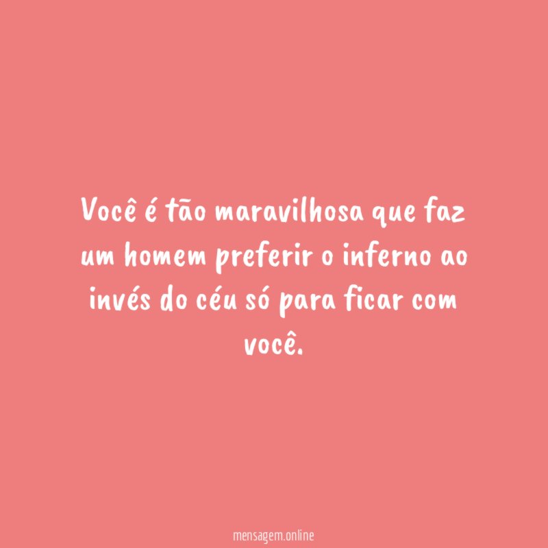Você é tão maravilhosa que faz um homem