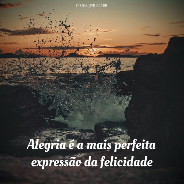Alegria é a mais perfeita expressão da felicidade