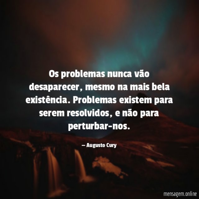 Os problemas nunca vão desaparecer