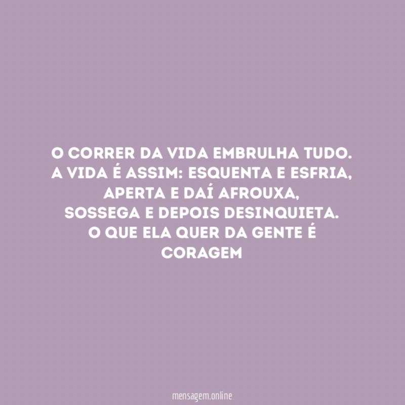 O correr da vida embrulha tudo
