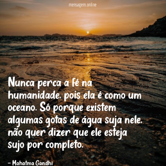 Nunca perca a fé na humanidade