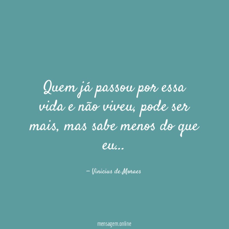 Quem já passou por essa vida e não viveu