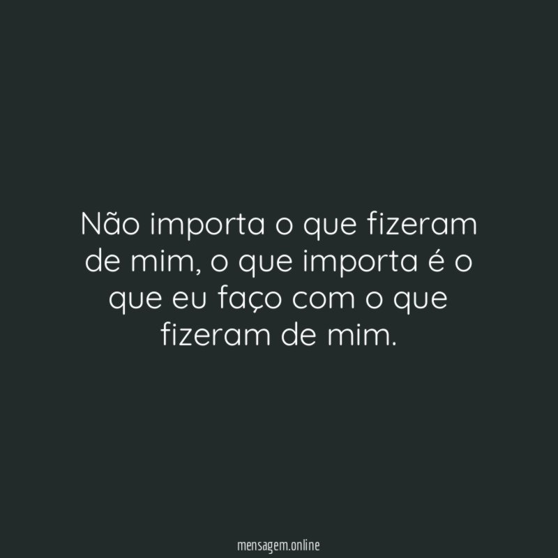 Não importa o que fizeram de mim