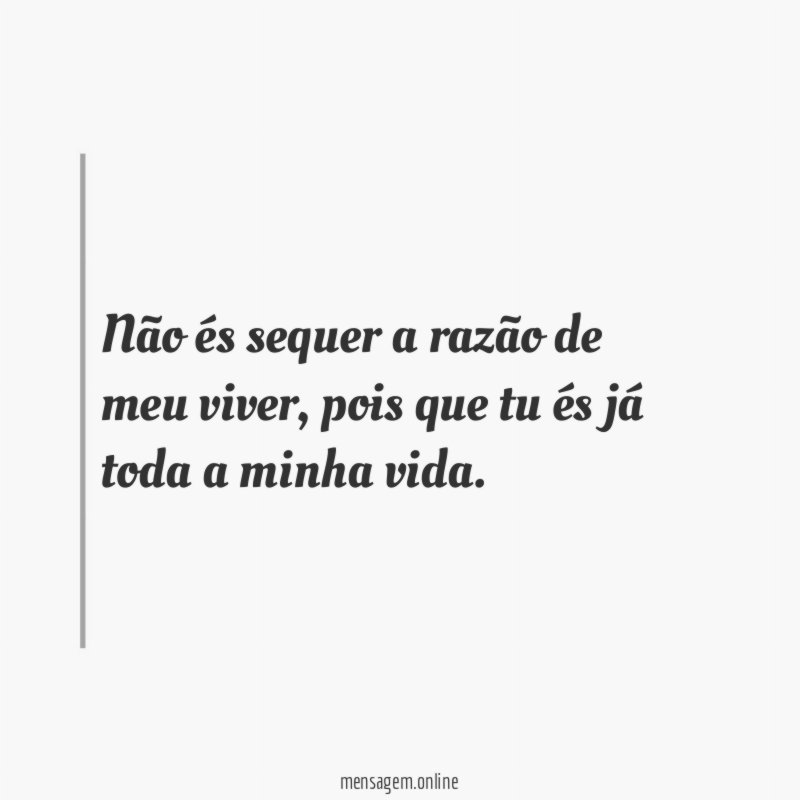 Não és sequer a razão de meu viver