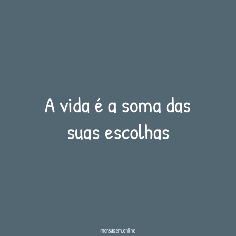 A vida é a soma das suas escolhas