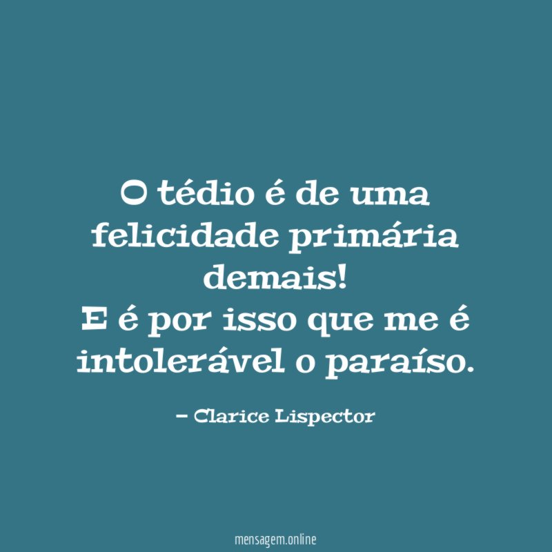 O tédio é de uma felicidade primária demais