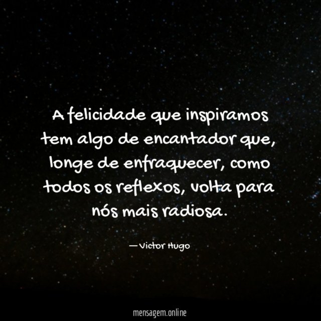 A felicidade que inspiramos tem algo de encantador que