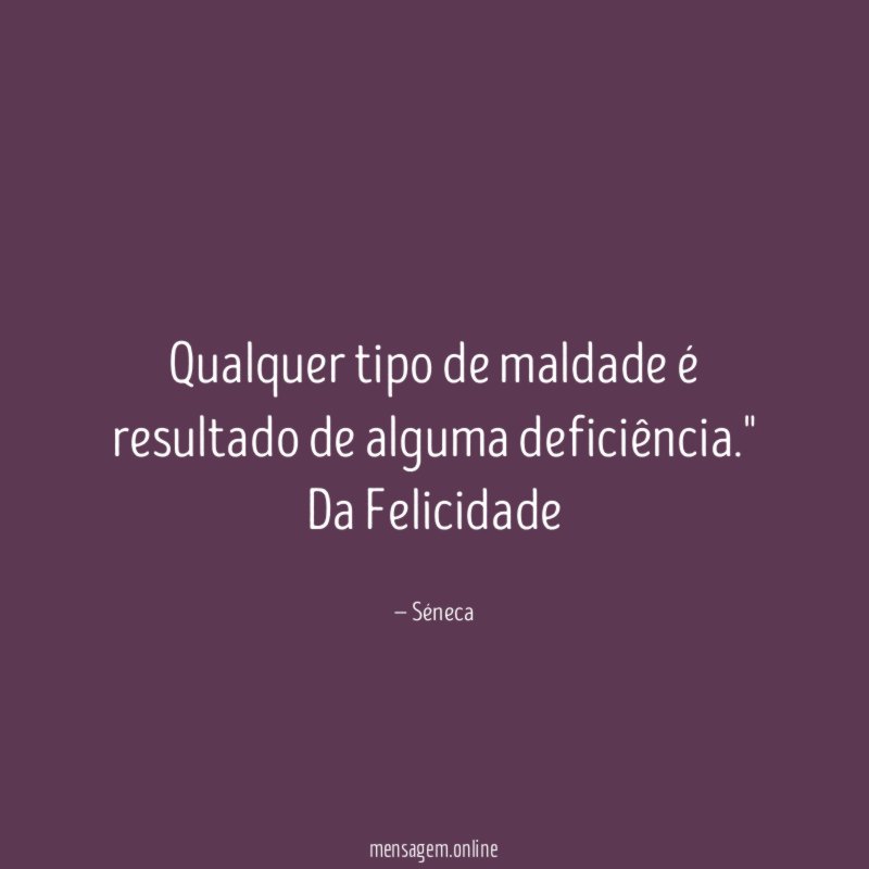 Qualquer tipo de maldade é resultado de alguma deficiência