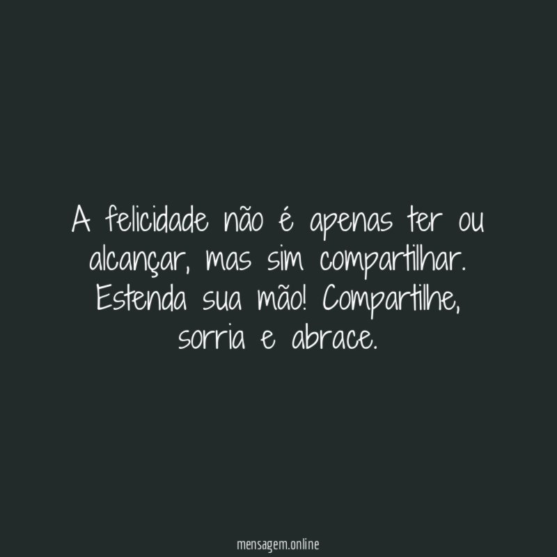 A felicidade não é apenas ter ou alcançar