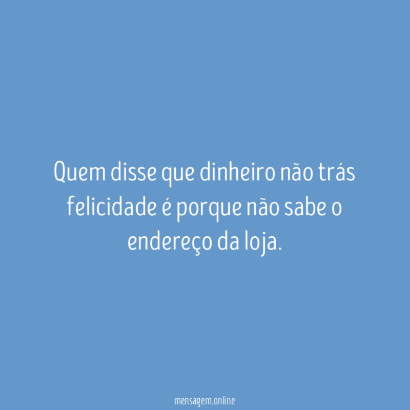Quem disse que dinheiro não trás felicidade é