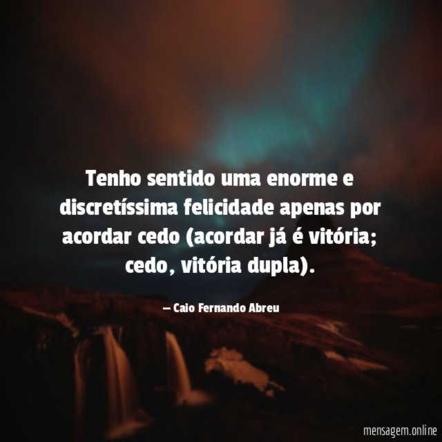 Tenho sentido uma enorme e discretíssima felicidade apenas