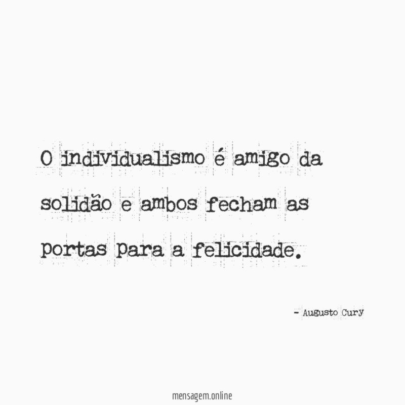 O individualismo é amigo da solidão e ambos