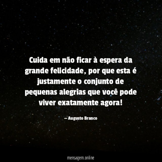 Cuida em não ficar à espera da grande felicidade