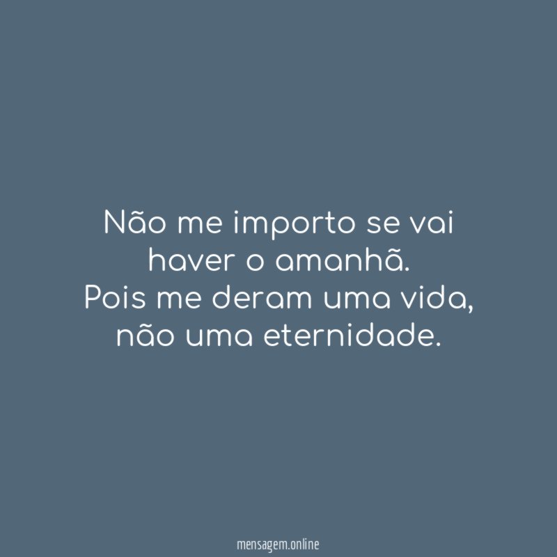 Não me importo se vai haver o amanhã