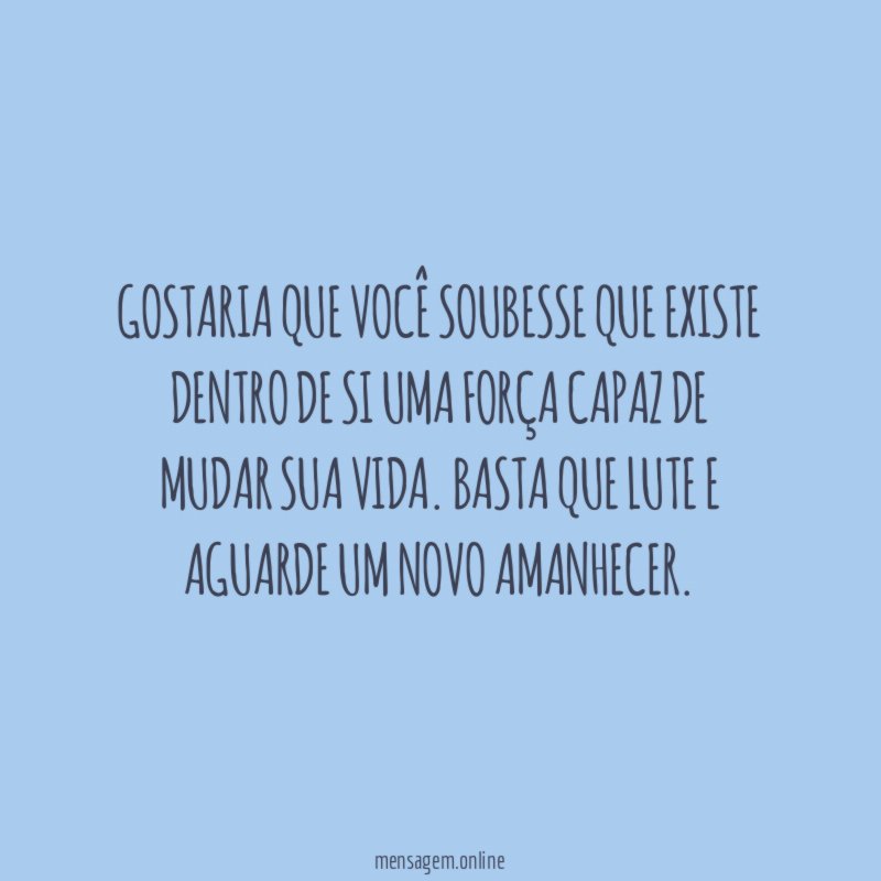 Gostaria que você soubesse que existe dentro de