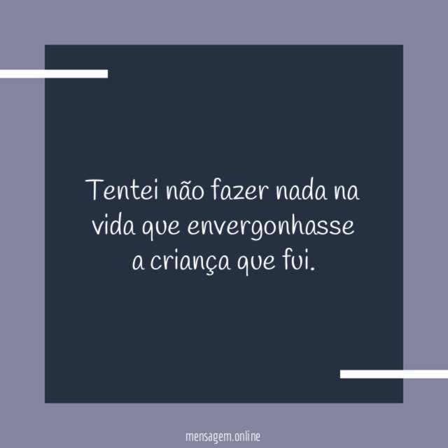 Tentei não fazer nada na vida que envergonhasse