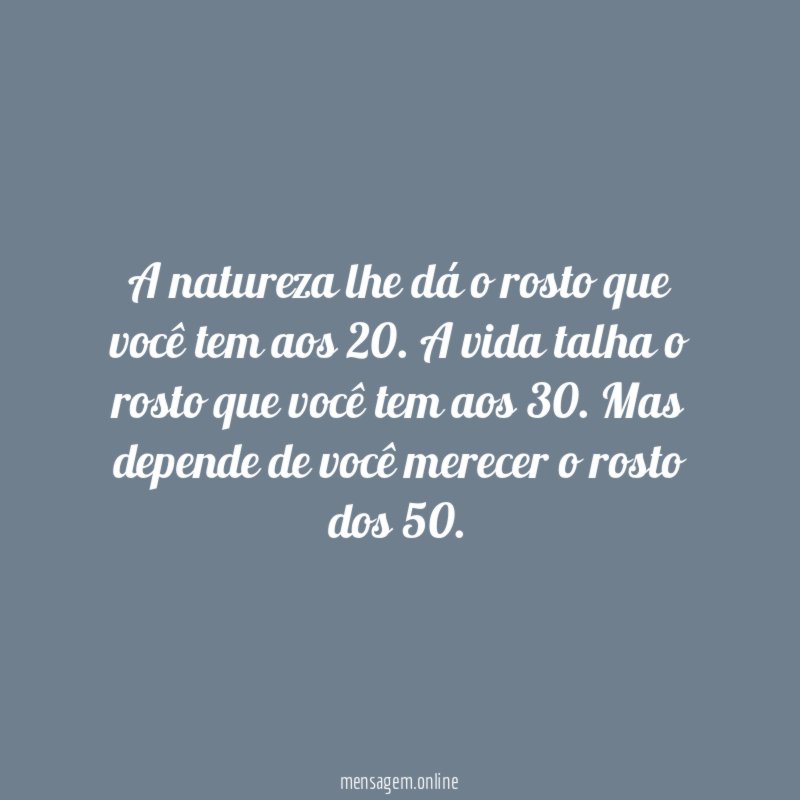 A natureza lhe dá o rosto que você tem aos 20
