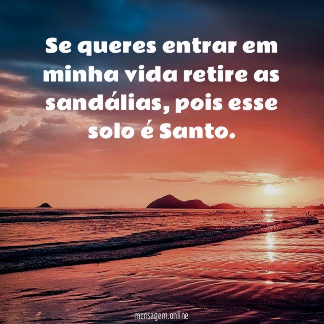 Se queres entrar em minha vida retire as sandálias