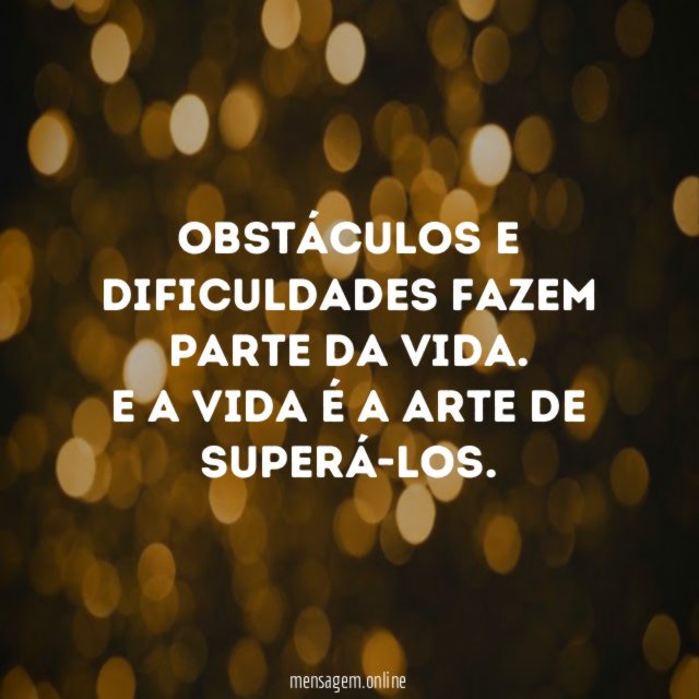 Obstáculos e dificuldades fazem parte da vida