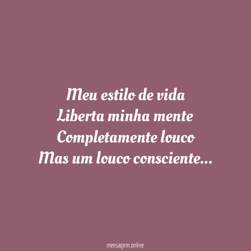 Meu estilo de vida Liberta minha mente Completamente louco Mas um