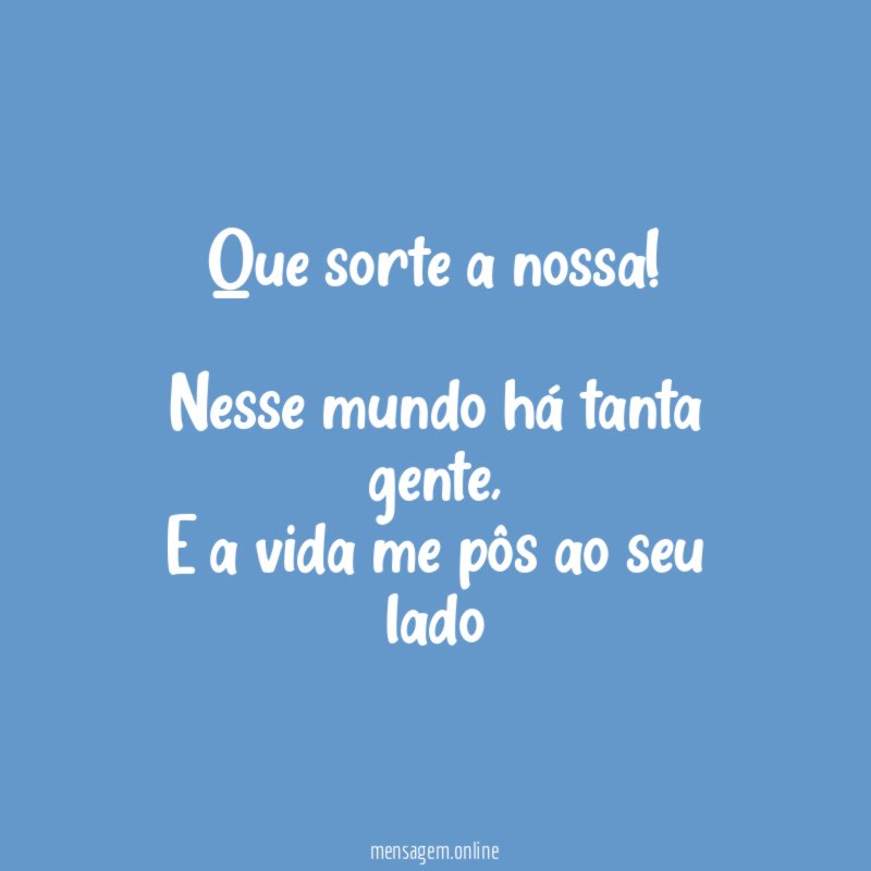 Que sorte a nossa