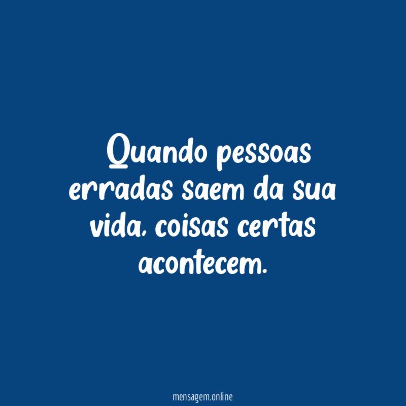 Quando pessoas erradas saem da sua vida
