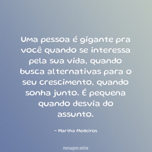 Uma pessoa é gigante pra você quando se interessa pela sua vida