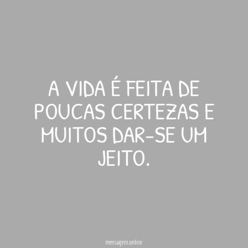 A vida é feita de poucas certezas e muitos dar-se um jeito