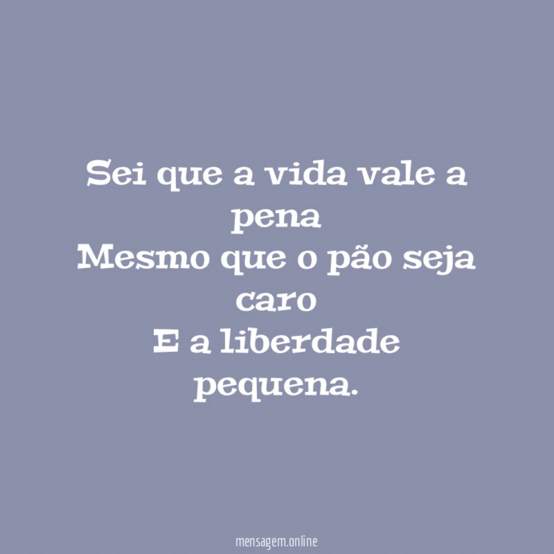 Sei que a vida vale a pena Mesmo que