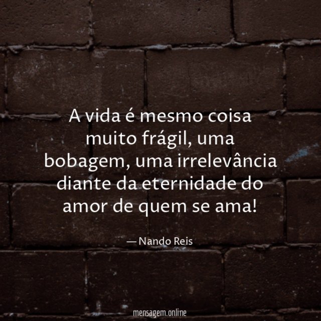 A vida é mesmo coisa muito frágil