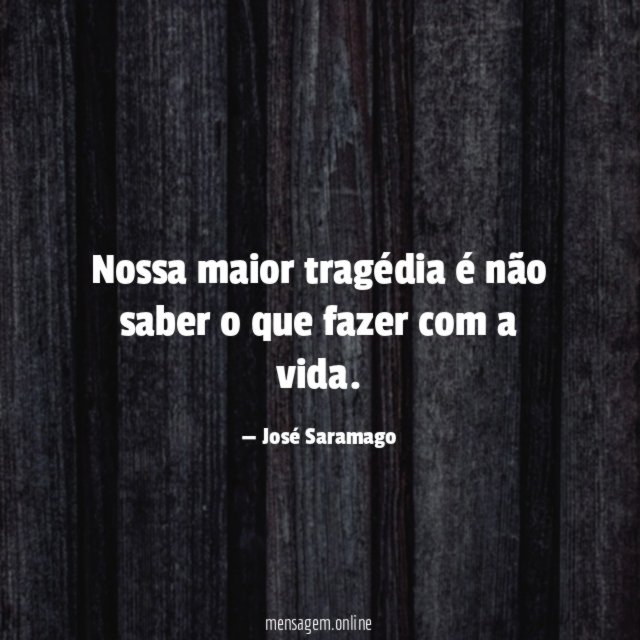 Nossa maior tragédia é não saber o que