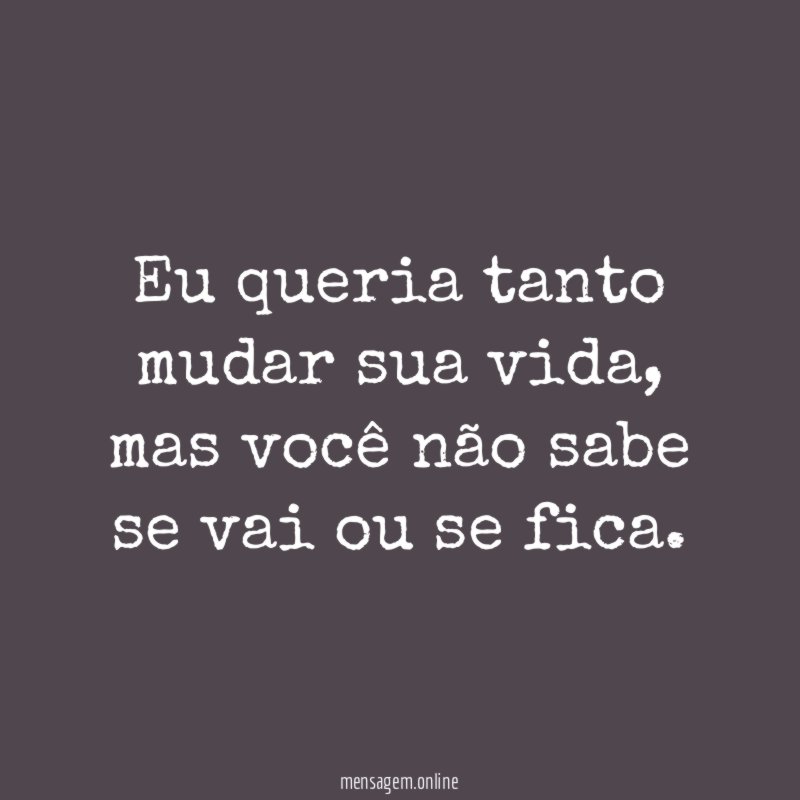 Eu queria tanto mudar sua vida