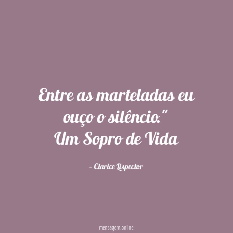 "Entre as marteladas eu ouço o silêncio."