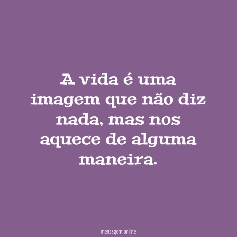 A vida é uma imagem que não diz nada