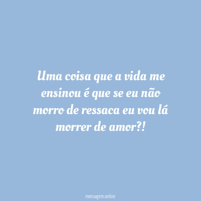Uma coisa que a vida me ensinou é