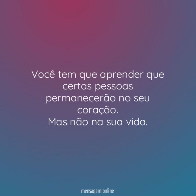 Você tem que aprender que certas pessoas permanecerão